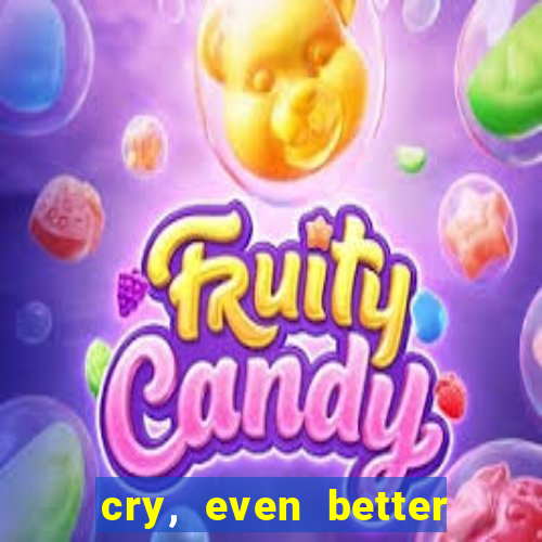 cry, even better if you beg